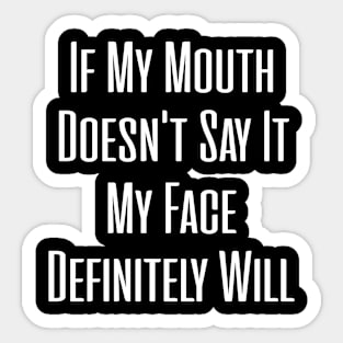 If My Mouth Doesn't Say It My Face Definitely Will Ladies men gift Sticker